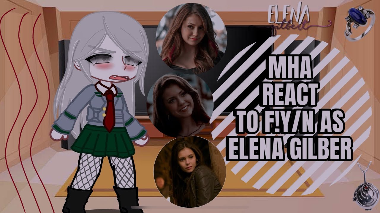 MHA react to F!Y/N as Elena Gilbert || 1/1 || NO PART 2 || Enjoy! ||