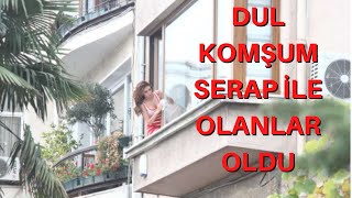 DUL KOMŞUM SERABI ÇOK SERT.. / DUL KOMŞUM BENİ BENDEN ALDI / İTİRAF HİKAYELERİ GERÇEK YAŞANMIŞ OLAY