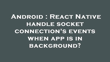 Android : React Native handle socket connection