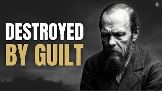 6 Guilts That Destroyed Dostoevsky’s Life
