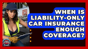 When Is Liability-only Car Insurance Enough Coverage? - Auto Coverage Explained