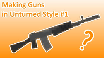 Making Guns in Unturned Style #1
