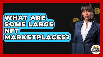What Are Some Large NFT Marketplaces? - CryptoBasics360.com