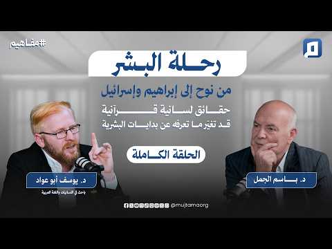 رحلة البشر من نوح إلى إبراهيم و إسرائيل مع د. يوسف أبو عواد