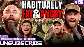 Habitually Fat & Angry ft. The Fat Electrician AngryCops & Habitual Linecrosser | Unsubscribe Ep 156