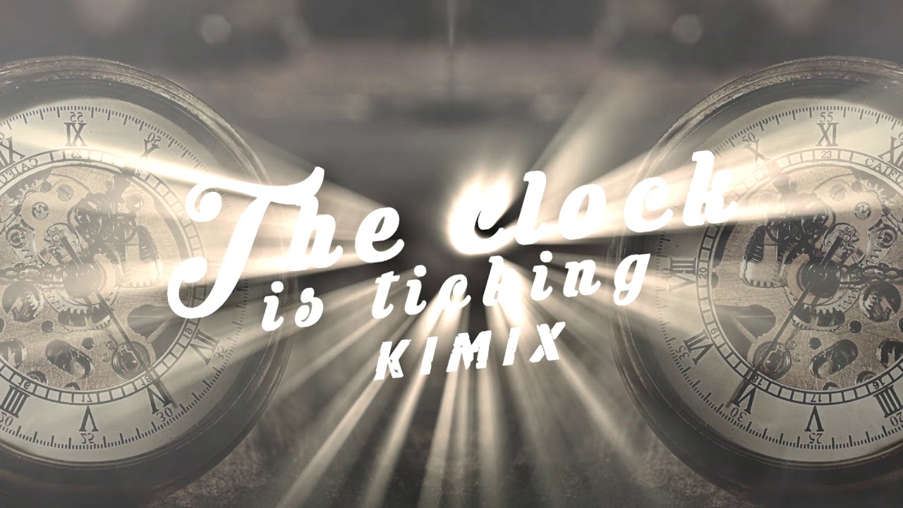 The clock is ticking Kimix YouTube