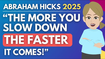 "The More You Slow Down, The Faster It Comes!" 🌿 Abraham Hicks 2025