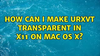 How Can I Make urxvt Transparent in X11 on Mac OS X?