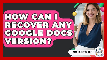 How Can I Recover Any Google Docs Version? - Admin Career Guide