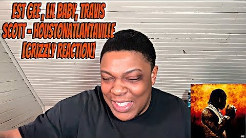 EST Gee , Lil Baby, Travis Scott - Houstonatlantaville [GRIZZLY REACTION]