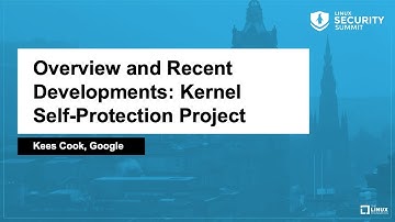 Overview and Recent Developments: Kernel Self-Protection Project - Kees Cook, Google