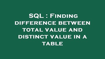 SQL : Finding difference between total value and distinct value in a table