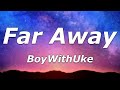 BoyWithUke - Far Away (Lyrics) - 