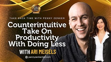 Ari Meisels Counterintuitive Take On Productivity With Doing Less