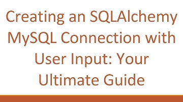 Creating an SQLAlchemy MySQL Connection with User Input: Your Ultimate Guide