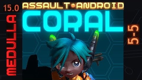 Assault Android Cactus: Coral vs. Medulla S+ (15.0)
