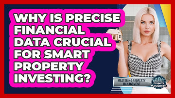 Why Is Precise Financial Data Crucial For Smart Property Investing? - Mastering Property Management