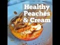 Healthy &quot;Peaches and Cream&quot; - 10 Minute Dessert