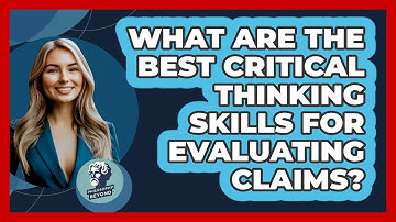 What Are The Best Critical Thinking Skills For Evaluating Claims? - Philosophy Beyond