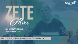 Missionária Zete Alves | O Inimigo Vai Perder O Interesse Hoje!