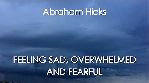 Abraham Hicks - FEELING SAD, OVERWHELMED AND FEARFUL. With music (No ads)