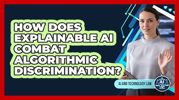 How Does Explainable AI Combat Algorithmic Discrimination? - AI and Technology Law