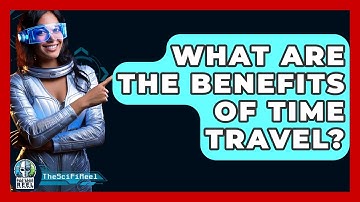 What Are The Benefits Of Time Travel? - The SciFi Reel