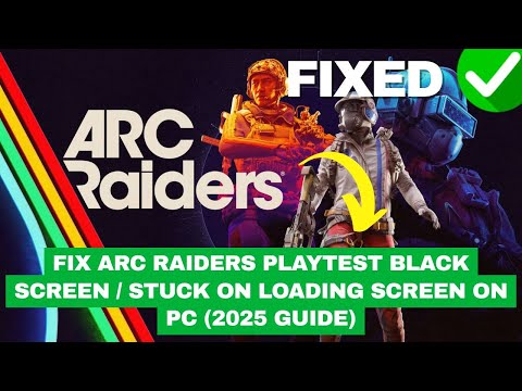 Fix ARC Raiders Playtest Black Screen / Stuck on Loading Screen on PC (2025 Guide)