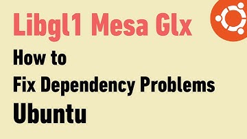 Libgl1 Mesa GLX for Ubuntu: How to Fix Dependency Problems