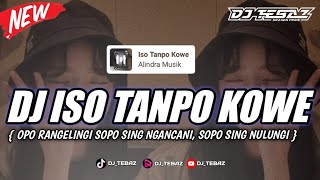DJ Iso Tanpo Kowe (Opo Ra ngelingi Sopo Sing ngancani) - Sound Viral Tiktok • DJ Tebaz