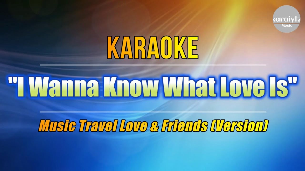 I Wanna Know What Love Is übersetzung I Wanna Know What Love Is - Music Travel Love & Friends 🎤(Karaoke