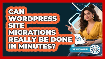 Can WordPress Site Migrations Really Be Done In Minutes? - WP Solutions Guru