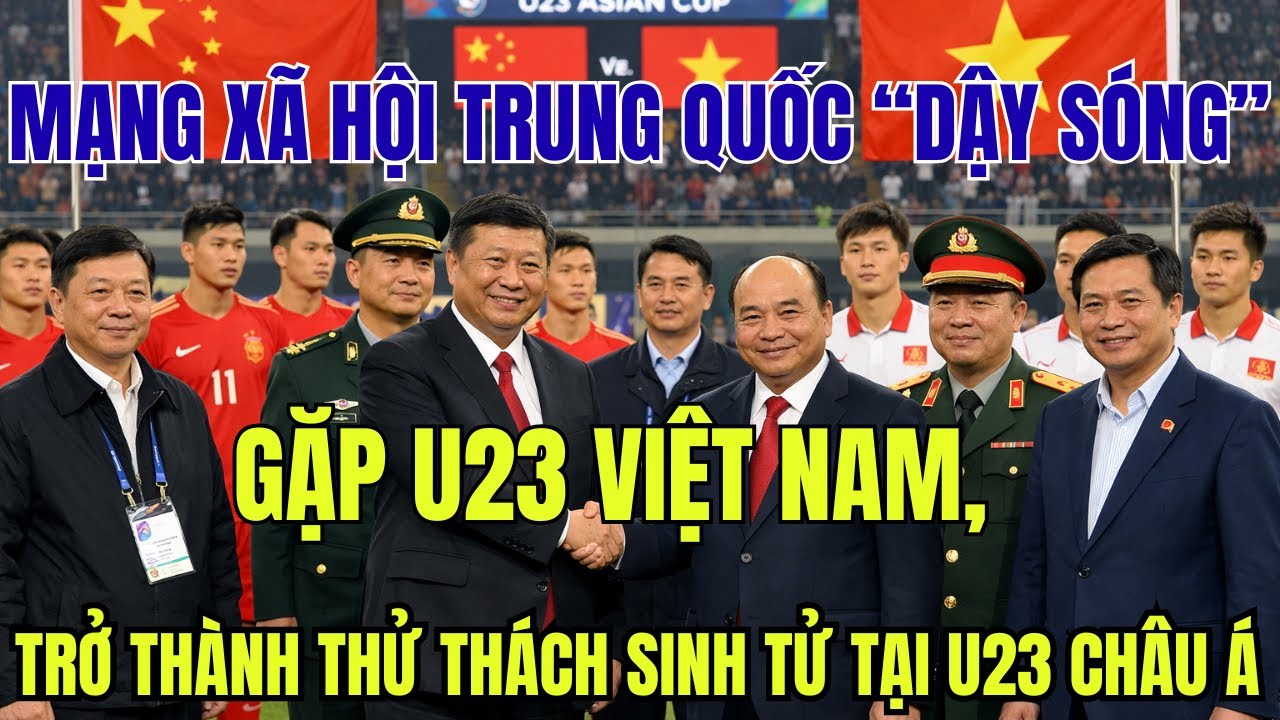 Mạng xã hội Trung Quốc “dậy sóng”: U23 Việt Nam trở thành thử thách sinh tử tại U23 châu Á