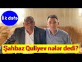 Şahbaz Quliyev elə şeylər danışdı ki...