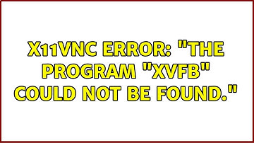 Ubuntu: x11vnc error: "The program "Xvfb" could not be found."