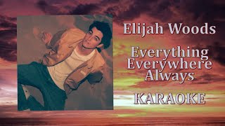Elijah Woods - Everything Everywhere Always (Karaoke Version)