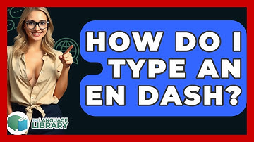 How Do I Type An En Dash? - The Language Library