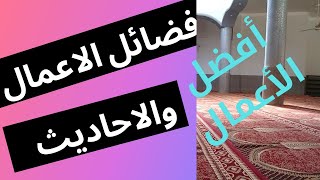 فضائل الاعمال/  أحاديث الرسول (صلى الله عليه وسلم ) أفضل الأعمال .