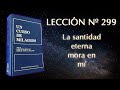 UCDM Lección 299 - La santidad eterna mora en mí