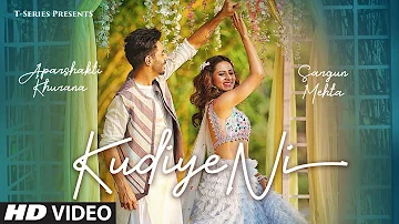 Kudiye Ni Video Song | Feat.  Aparshakti Khurana & Sargun Mehta | Neeti Mohan | New Song 2019