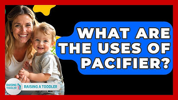 What Are The Uses Of Pacifier? - Raising A Toddler