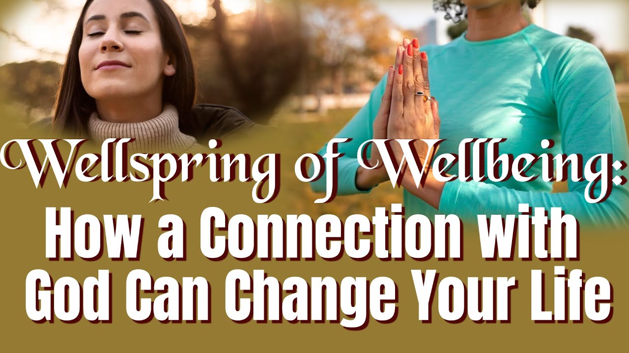 Wellspring of Wellbeing: How a Connection with God Can Change Your Life ...