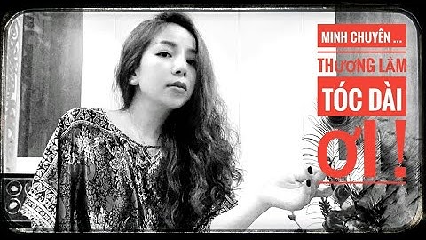 Thương Lắm Tóc Dài Ơi ( ST: Phú Quang) _ Minh Chuyên nồng nàn thổn thức.