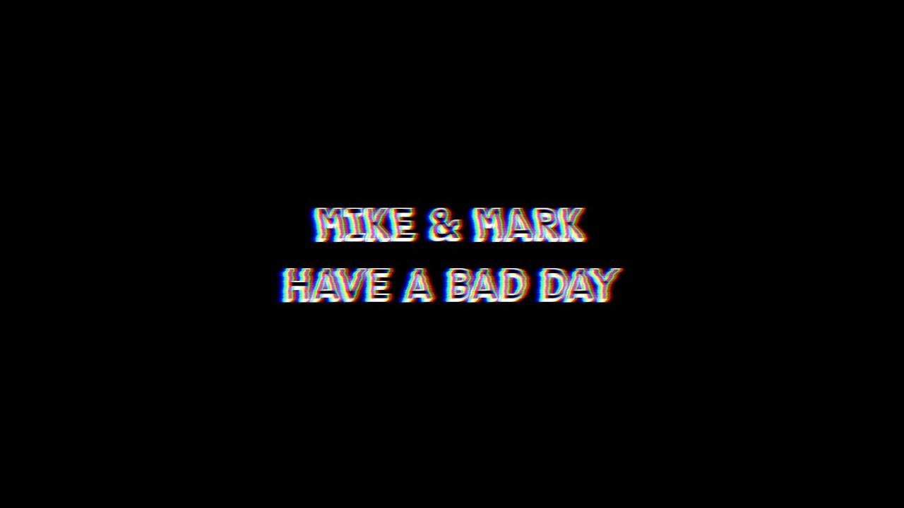 MIKE & MARK HAVE A BAD DAY *Official Music Video*