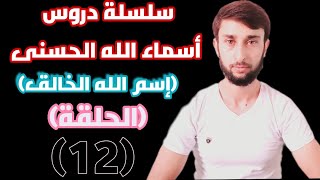 سلسلة دروس أسماء الله الحسنى (إسم الله الخالق) / الحلقة (12)