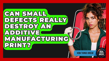 Can Small Defects Really Destroy An Additive Manufacturing Print? - How Things Break