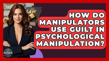 How Do Manipulators Use Guilt In Psychological Manipulation? - Get Divorce Answers