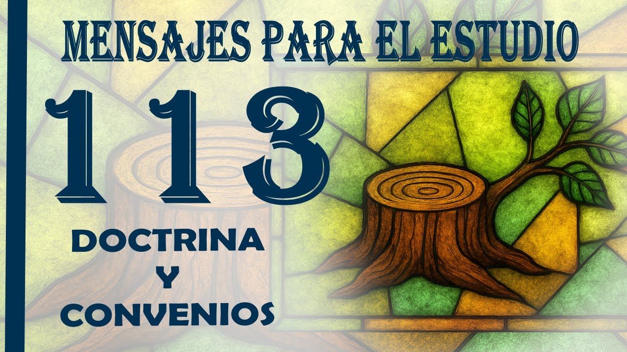 D. y C. 113: El tronco de Isaí  - Mensajes para el estudio Ven, sígueme 2025