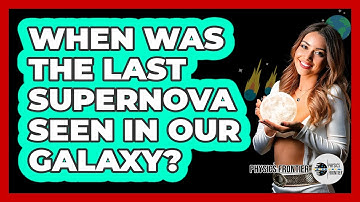 When Was The Last Supernova Seen In Our Galaxy? - Physics Frontier