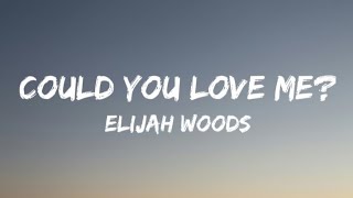 Could You Love Me s Elijah Woods